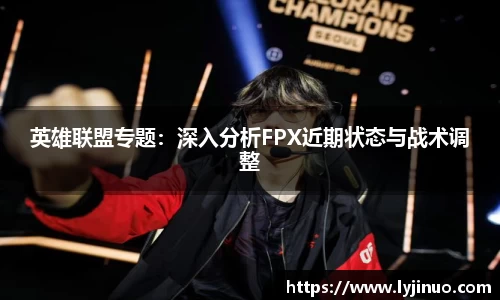 英雄联盟专题：深入分析FPX近期状态与战术调整